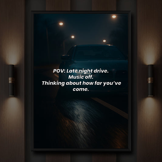 POV Late night drive, music off, thinking about how far you’ve come